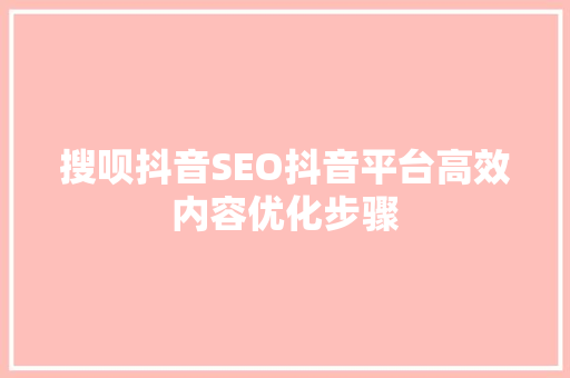 搜呗抖音SEO抖音平台高效内容优化步骤
