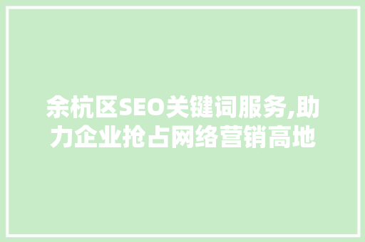 余杭区SEO关键词服务,助力企业抢占网络营销高地