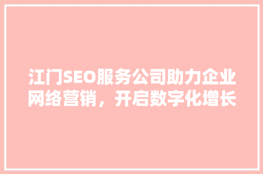江门SEO服务公司助力企业网络营销，开启数字化增长新篇章
