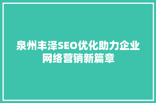 泉州丰泽SEO优化助力企业网络营销新篇章