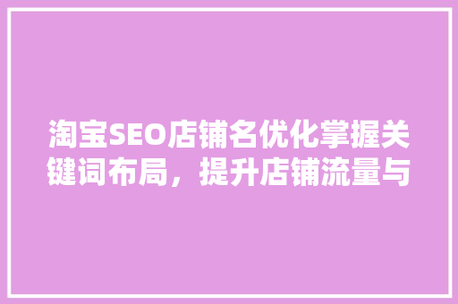 淘宝SEO店铺名优化掌握关键词布局，提升店铺流量与转化率