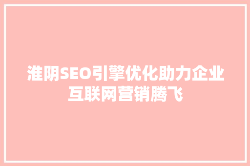 淮阴SEO引擎优化助力企业互联网营销腾飞
