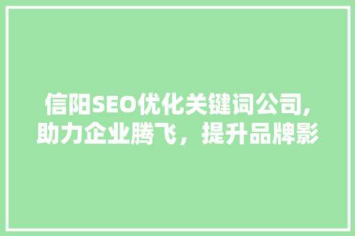 信阳SEO优化关键词公司,助力企业腾飞，提升品牌影响力