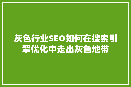 灰色行业SEO如何在搜索引擎优化中走出灰色地带  第1张