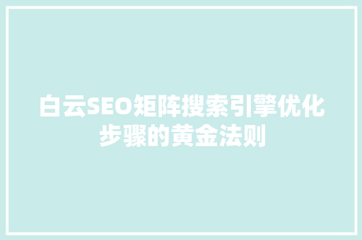 白云SEO矩阵搜索引擎优化步骤的黄金法则