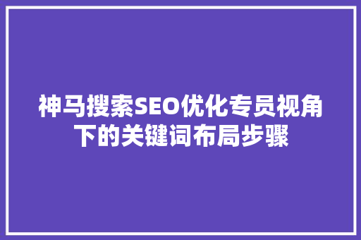 神马搜索SEO优化专员视角下的关键词布局步骤