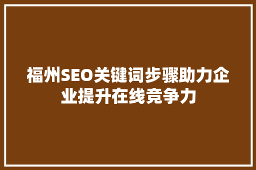 福州SEO关键词步骤助力企业提升在线竞争力