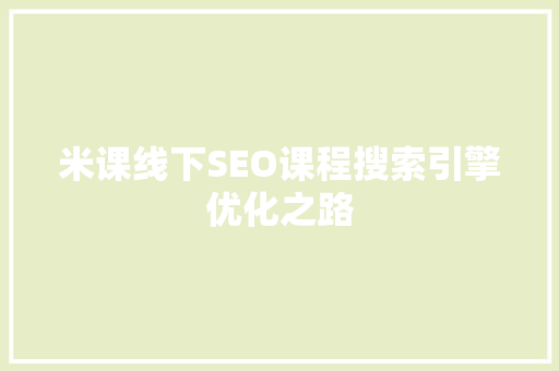米课线下SEO课程搜索引擎优化之路