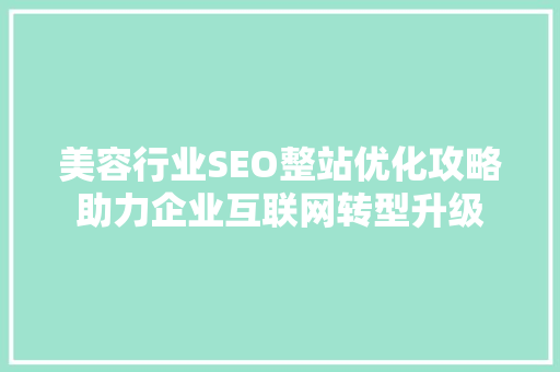美容行业SEO整站优化攻略助力企业互联网转型升级