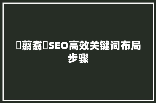 翤翦翥翣SEO高效关键词布局步骤
