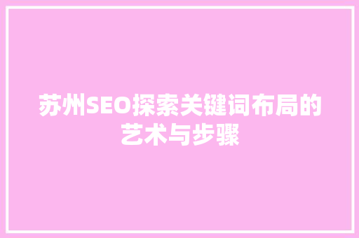 苏州SEO探索关键词布局的艺术与步骤  第1张