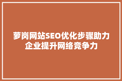 萝岗网站SEO优化步骤助力企业提升网络竞争力