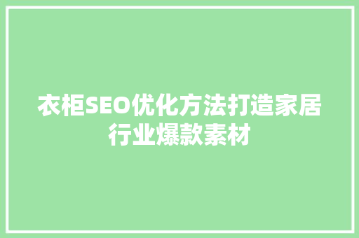 衣柜SEO优化方法打造家居行业爆款素材