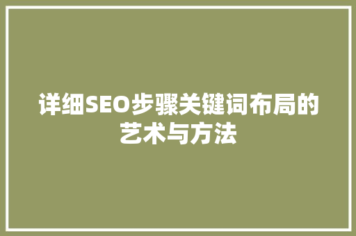 详细SEO步骤关键词布局的艺术与方法