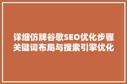 详细仿牌谷歌SEO优化步骤关键词布局与搜索引擎优化方法