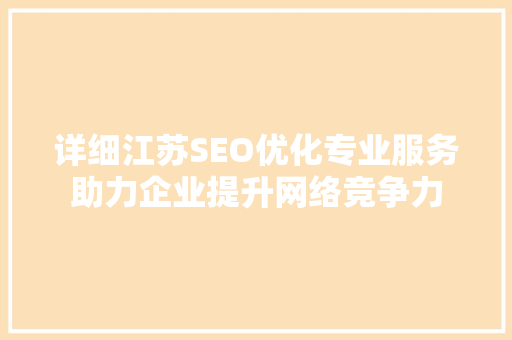 详细江苏SEO优化专业服务助力企业提升网络竞争力  第1张