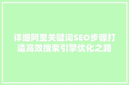 详细阿里关键词SEO步骤打造高效搜索引擎优化之路