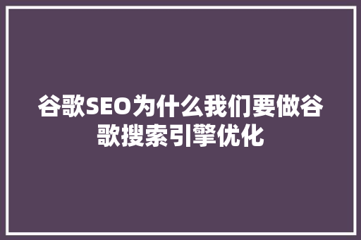 谷歌SEO为什么我们要做谷歌搜索引擎优化