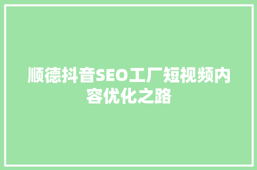 顺德抖音SEO工厂短视频内容优化之路
