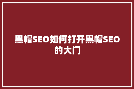 黑帽SEO如何打开黑帽SEO的大门