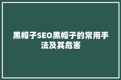黑帽子SEO黑帽子的常用手法及其危害