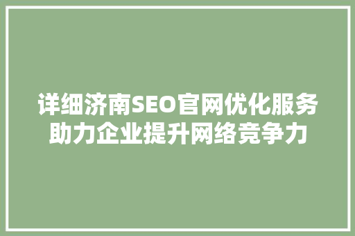 详细济南SEO官网优化服务助力企业提升网络竞争力  第1张