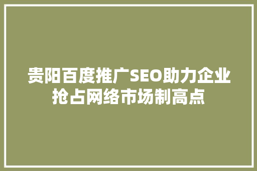 贵阳百度推广SEO助力企业抢占网络市场制高点  第1张