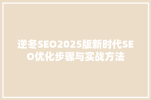 逆冬SEO2025版新时代SEO优化步骤与实战方法