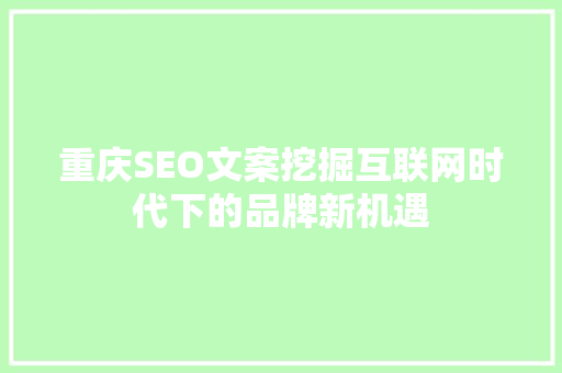 重庆SEO文案挖掘互联网时代下的品牌新机遇