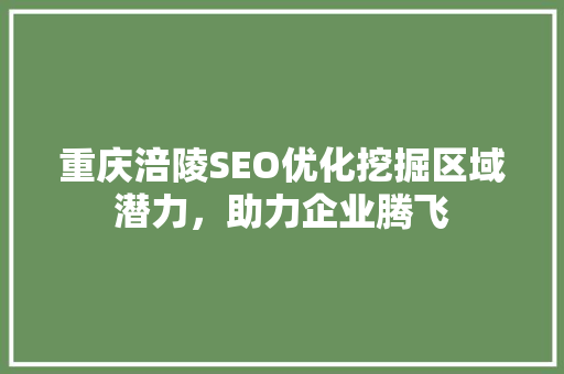 重庆涪陵SEO优化挖掘区域潜力，助力企业腾飞