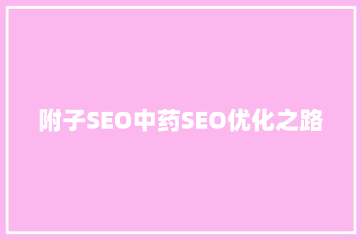 附子SEO中药SEO优化之路