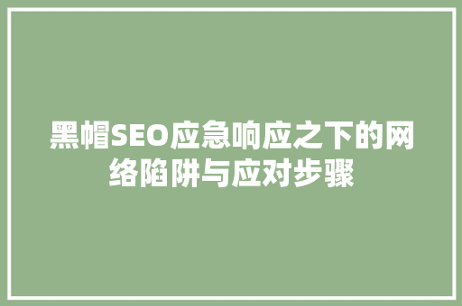 黑帽SEO应急响应之下的网络陷阱与应对步骤