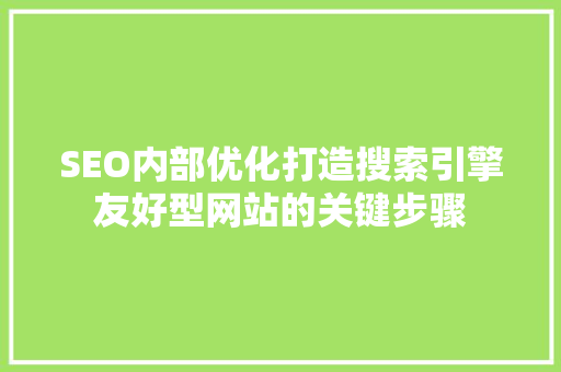 SEO内部优化打造搜索引擎友好型网站的关键步骤