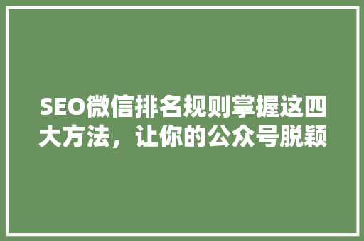 SEO微信排名规则掌握这四大方法，让你的公众号脱颖而出
