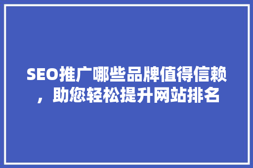 SEO推广哪些品牌值得信赖，助您轻松提升网站排名