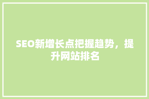 SEO新增长点把握趋势，提升网站排名