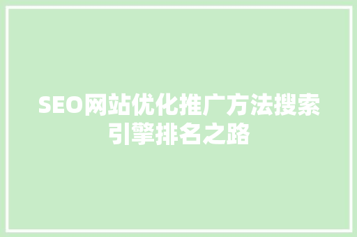 SEO网站优化推广方法搜索引擎排名之路