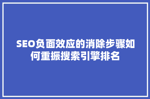 SEO负面效应的消除步骤如何重振搜索引擎排名