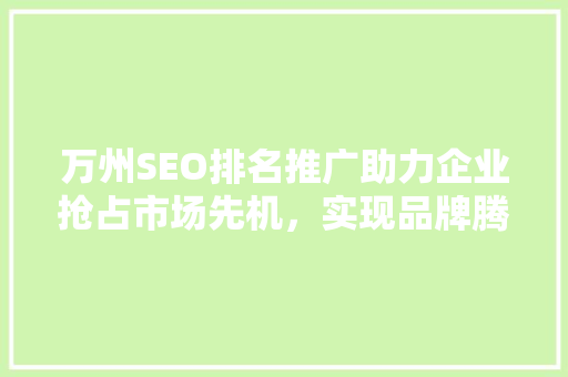 万州SEO排名推广助力企业抢占市场先机，实现品牌腾飞