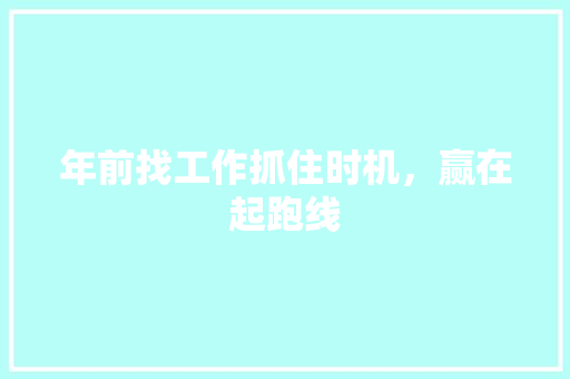 年前找工作抓住时机，赢在起跑线