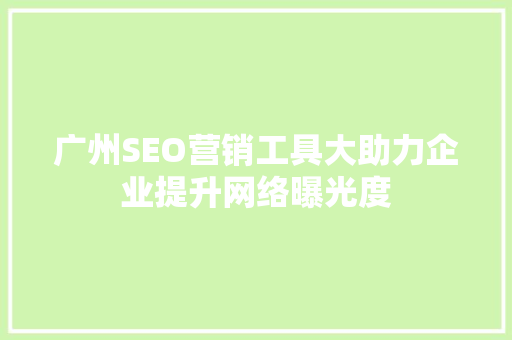 广州SEO营销工具大助力企业提升网络曝光度