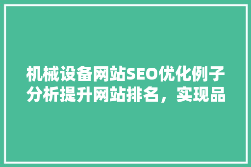 机械设备网站SEO优化例子分析提升网站排名，实现品牌价值最大化