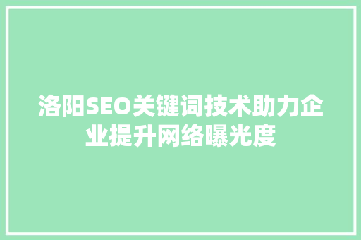 洛阳SEO关键词技术助力企业提升网络曝光度
