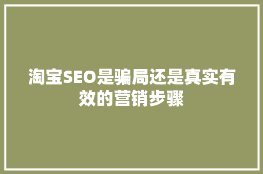 淘宝SEO是骗局还是真实有效的营销步骤