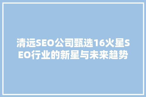 清远SEO公司甄选16火星SEO行业的新星与未来趋势