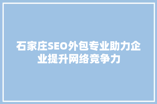 石家庄SEO外包专业助力企业提升网络竞争力