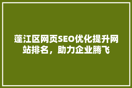 蓬江区网页SEO优化提升网站排名，助力企业腾飞
