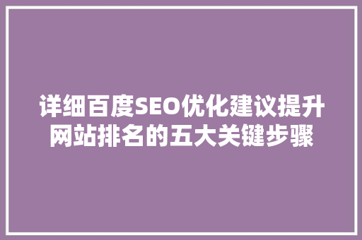 详细百度SEO优化建议提升网站排名的五大关键步骤