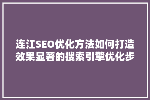 连江SEO优化方法如何打造效果显著的搜索引擎优化步骤  第1张