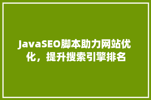 JavaSEO脚本助力网站优化，提升搜索引擎排名  第1张